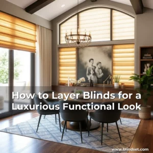 Read more about the article How to Layer Blinds for a Luxurious  Functional Look