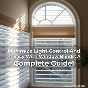 Read more about the article Maximize Light Control And Privacy With Window Blinds: A Complete Guide!